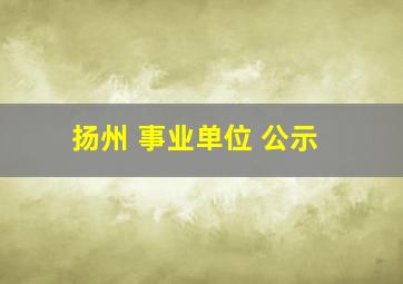 扬州 事业单位 公示